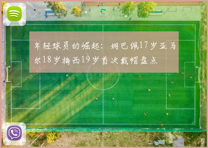 年轻球员的崛起：姆巴佩17岁亚马尔18岁梅西19岁首次戴帽盘点